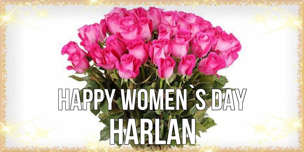 Greetings card с именем, Harlan happy women`s day красивые открытки в оригинальной обработке на международный женский день Greetings with text for free download 